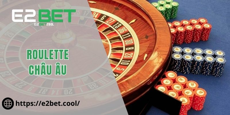 Roulette Châu Âu | Cách Chinh Phục Vòng Quay May Mắn Tại E2BET 6 Roulette Châu Âu