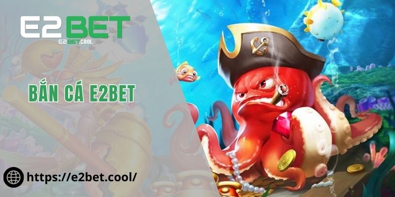 Bắn Cá E2BET