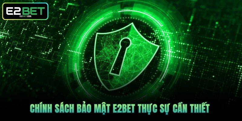 Chính sách bảo mật E2BET thực sự cần thiết 
