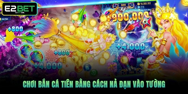 Bắn Cá Tiên E2BET - Trình Làng Siêu Phẩm Giải Trí Đại Dương 4 Chơi Bắn Cá Tiên bằng cách nả đạn vào tường