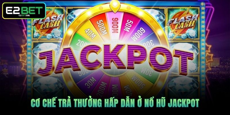 Cơ chế trả thưởng hấp dẫn ở Nổ Hũ Jackpot