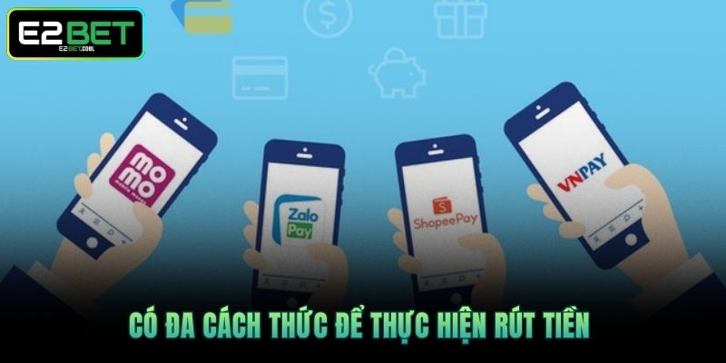 Rút Tiền E2BET Và Quy Trình Nhận Thưởng An Toàn Minh Bạch 4 Có đa cách thức để thực hiện rút tiền