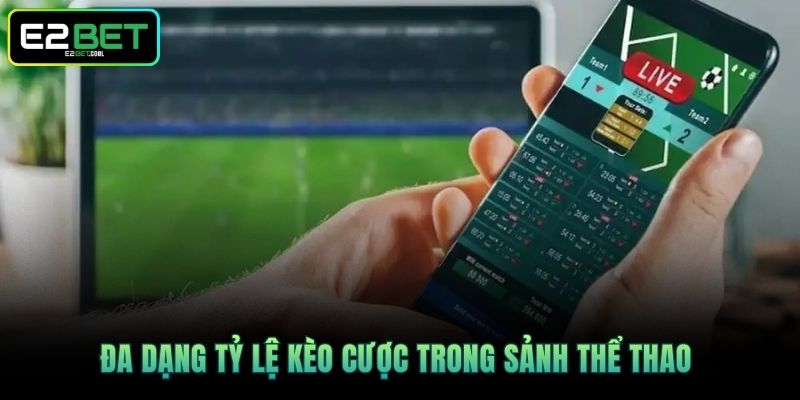 Thể Thao E2BET | Khám Phá Thế Giới Cá Cược Đỉnh Cao 4 Đa dạng tỷ lệ kèo cược trong sảnh thể thao