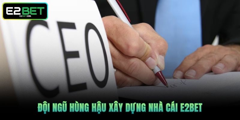 Đội ngũ hùng hậu xây dựng nhà cái E2BET