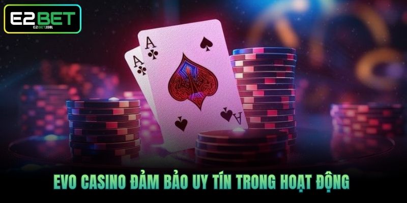 EVO Casino đảm bảo uy tín trong hoạt động 