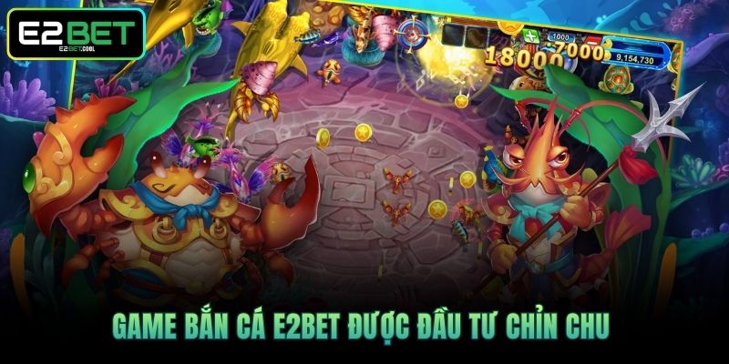 Game Bắn Cá E2BET được đầu tư chỉn chu 