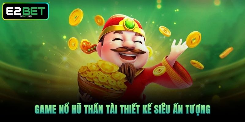 Nổ Hũ Thần Tài E2BET - Cách Chinh Phục Kho Báu Khủng 2 Game Nổ Hũ Thần Tài thiết kế siêu ấn tượng