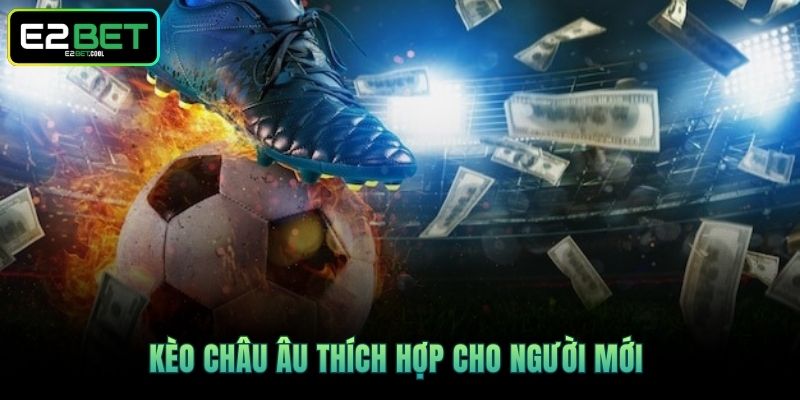Kèo Châu Âu thích hợp cho người mới 