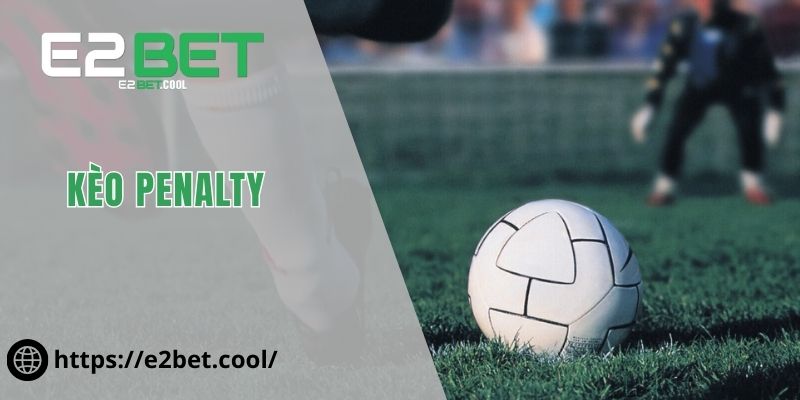 Kèo Penalty E2BET - Nghệ Thuật Chinh Phục Loạt Sút Luân Lưu 5 Kèo Penalty