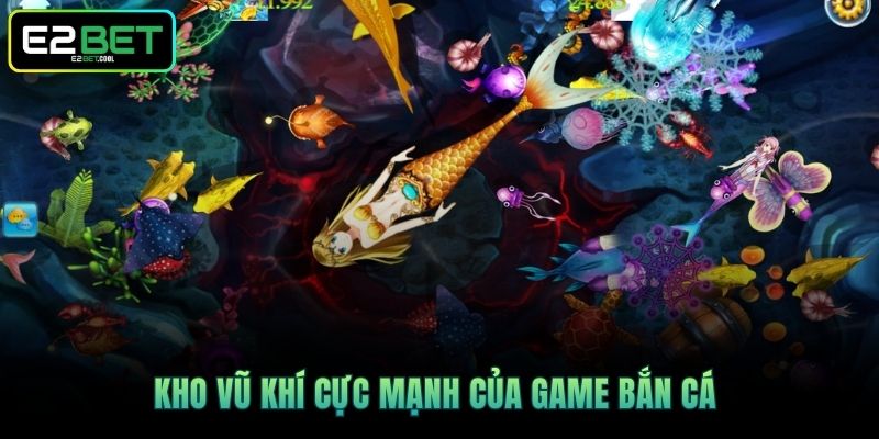 Bắn Cá Tiên E2BET - Trình Làng Siêu Phẩm Giải Trí Đại Dương 3 Kho vũ khí cực mạnh của game bắn cá