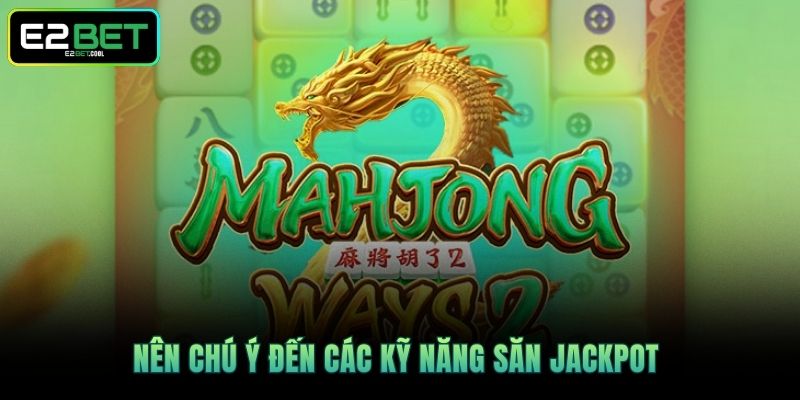 Đường Mạt Chược | Kỹ Năng Quay Hũ Đỉnh Cao Từ E2BET 4 Nên chú ý đến các kỹ năng săn Jackpot