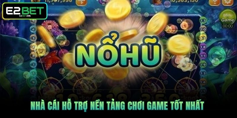 Nhà cái hỗ trợ nền tảng chơi game tốt nhất 