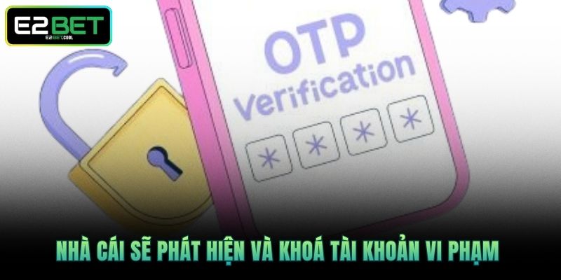 Đăng Ký E2BET Để Khám Phá Thế Giới Giải Trí Đỉnh Cao 3 Nhà cái sẽ phát hiện và khoá tài khoản vi phạm