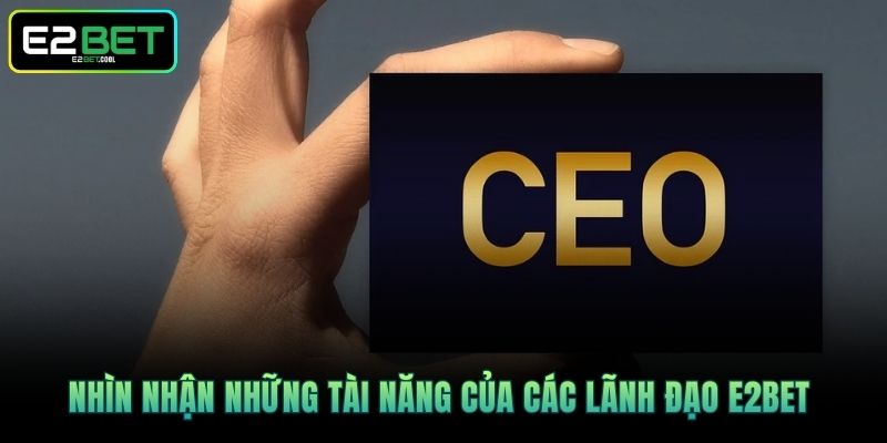 Nhìn nhận những tài năng của các lãnh đạo E2BET 