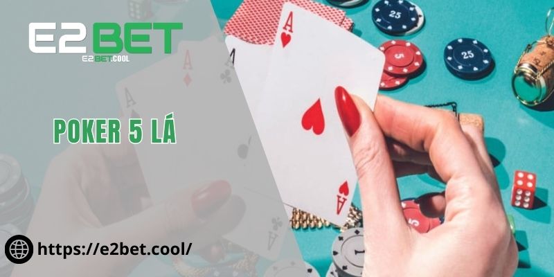 Poker 5 Lá E2BET | Nghệ Thuật Đấu Trí Trên Những Quân Bài 9 Poker 5 lá
