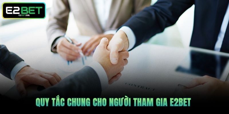 Điều Khoản Điều Kiện Về Mọi Hoạt Động Giải Trí Tại E2BET 3 Quy tắc chung cho người tham gia E2BET