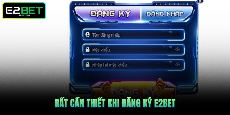 Đăng Ký E2BET Để Khám Phá Thế Giới Giải Trí Đỉnh Cao 2 Rất cần thiết khi Đăng Ký E2BET
