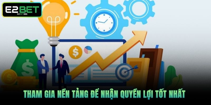 Tham gia nền tảng để nhận quyền lợi tốt nhất 