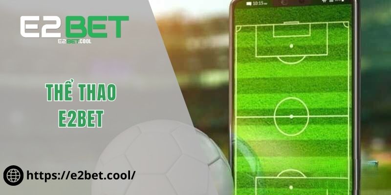 Thể Thao E2BET | Khám Phá Thế Giới Cá Cược Đỉnh Cao 1 Thể Thao E2BET
