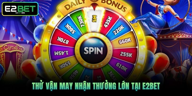 Thử vận may nhận thưởng lớn tại E2BET