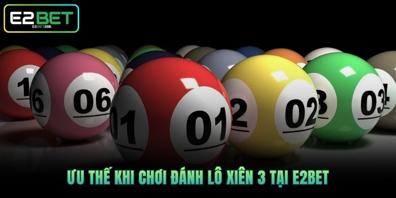Ưu thế khi chơi đánh lô xiên 3 tại E2BET