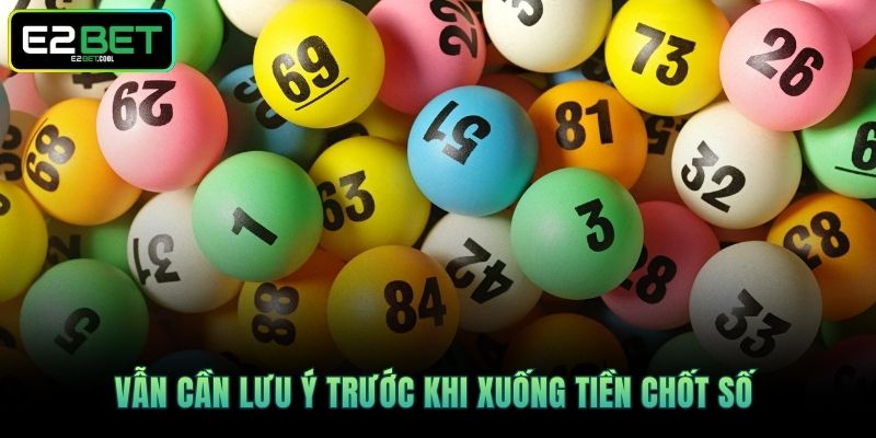Vẫn cần lưu ý trước khi xuống tiền chốt số 