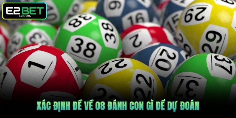 Đề Về 08 Đánh Con Gì Để Tìm Ra May Mắn? 2 Xác định Đề về 08 đánh con gì để dự đoán